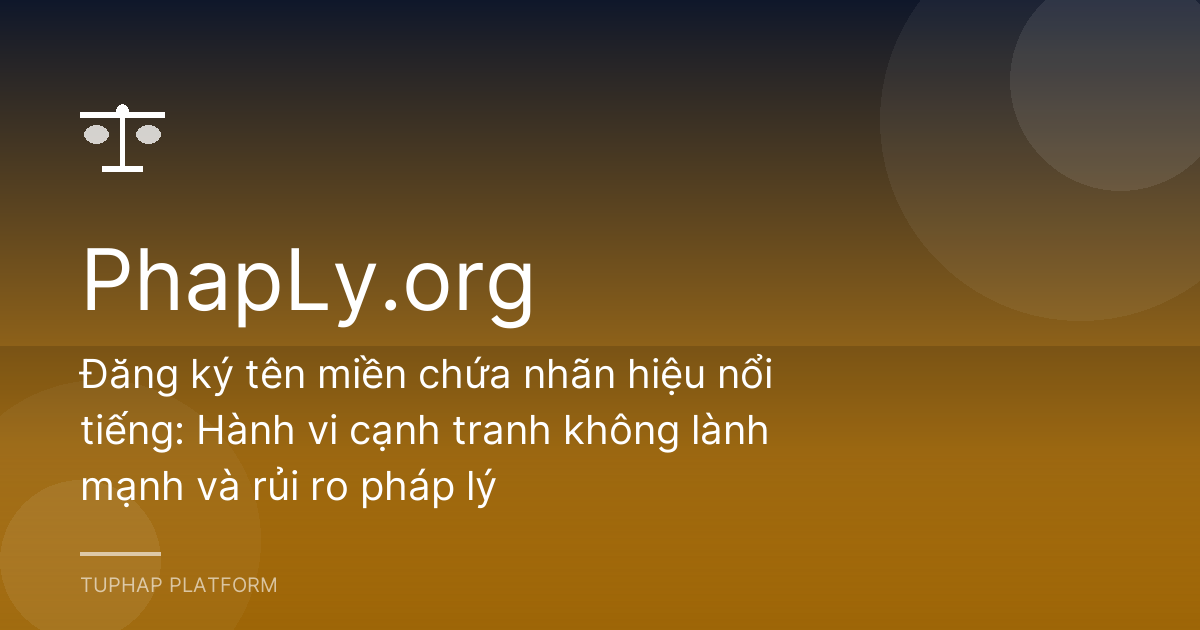 Đăng ký tên miền chứa nhãn hiệu nổi tiếng: Hành vi cạnh tranh không lành mạnh và rủi ro pháp lý