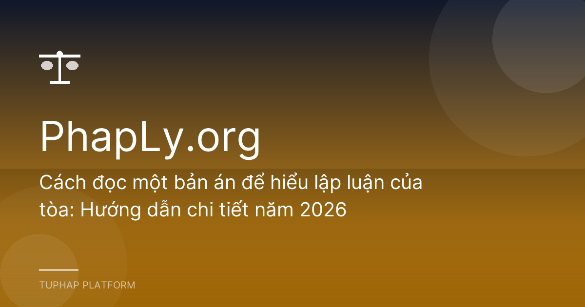 Cách đọc một bản án để hiểu lập luận của tòa: Hướng dẫn chi tiết năm 2026