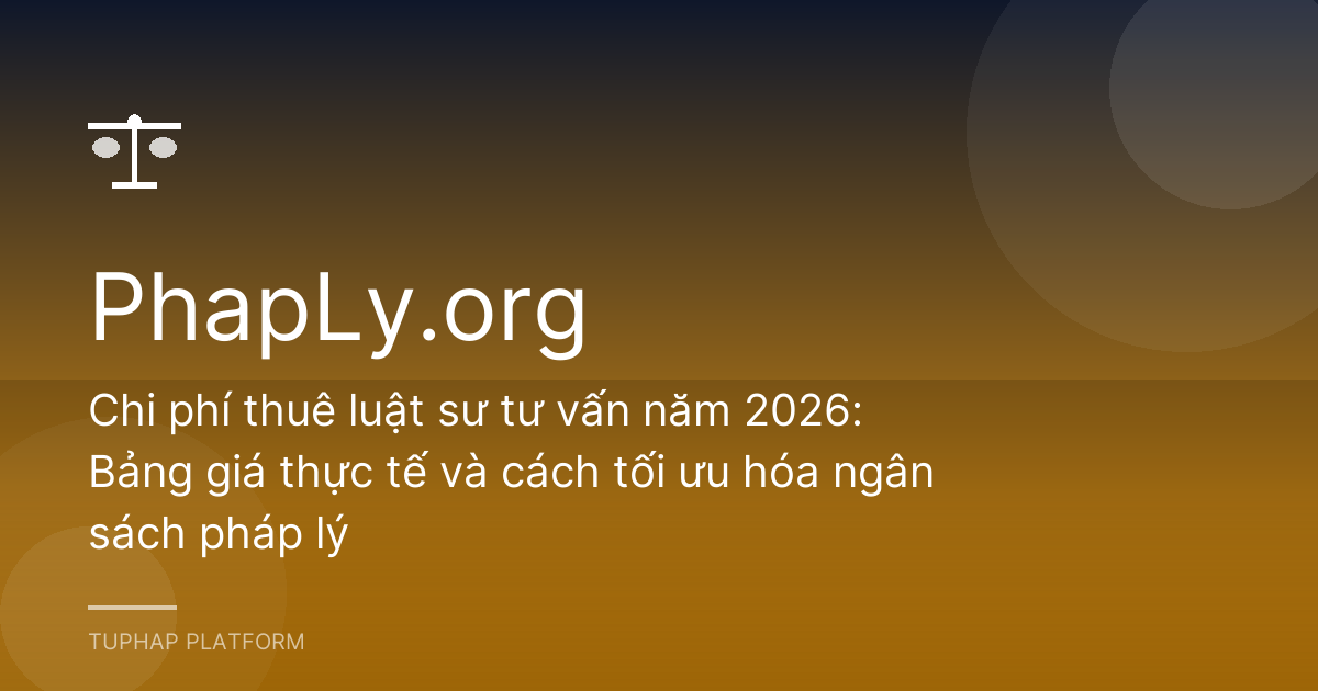 Chi phí thuê luật sư tư vấn năm 2026: Bảng giá thực tế và cách tối ưu hóa ngân sách pháp lý