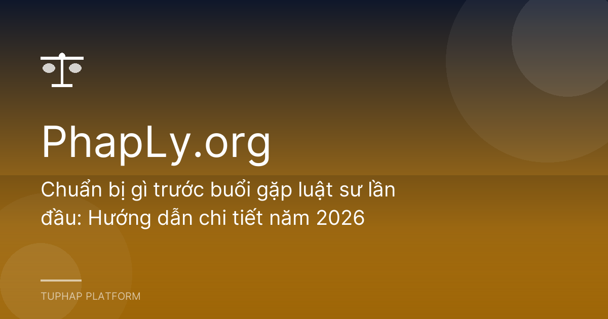 Chuẩn bị gì trước buổi gặp luật sư lần đầu: Hướng dẫn chi tiết năm 2026