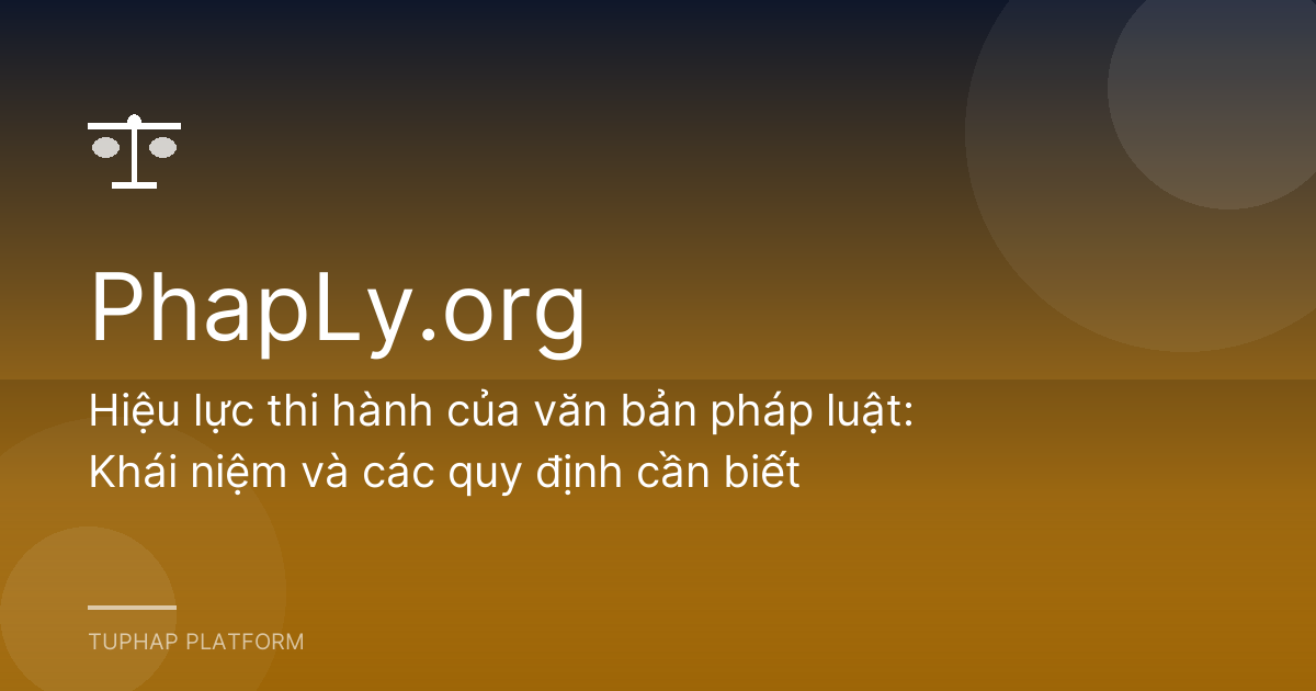 Hiệu lực thi hành của văn bản pháp luật: Khái niệm và các quy định cần biết