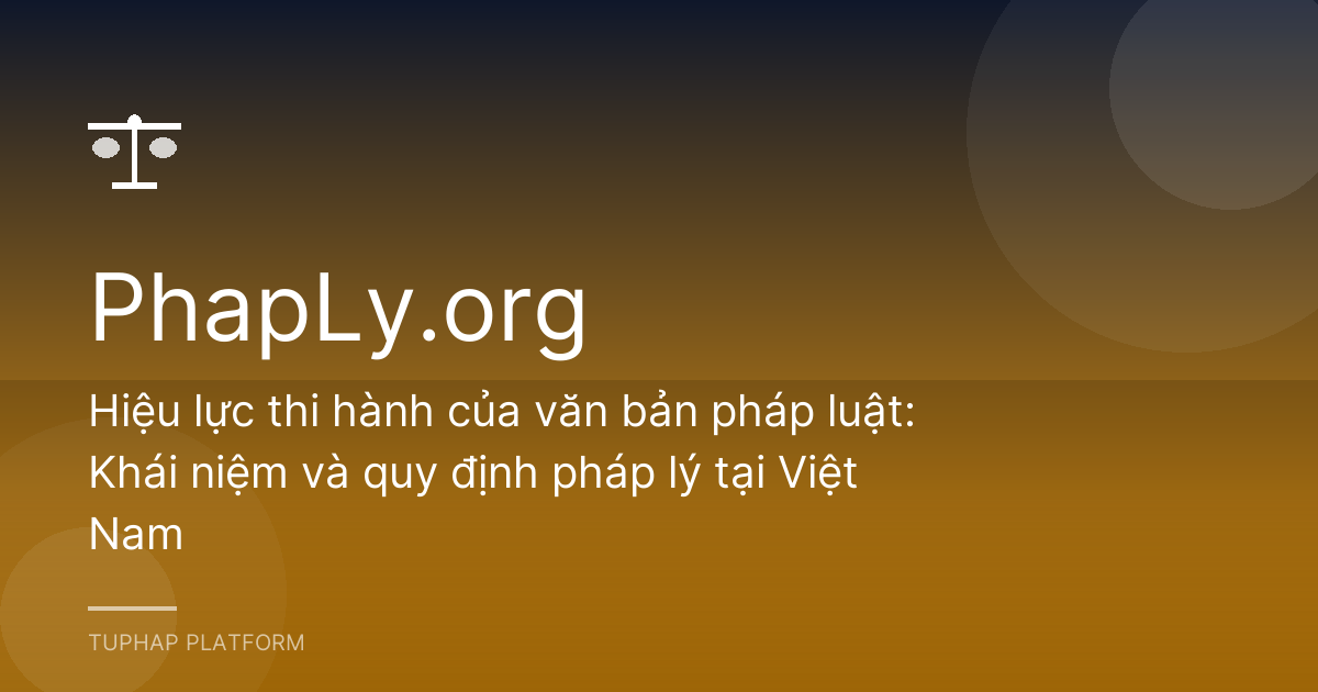 Hiệu lực thi hành của văn bản pháp luật: Khái niệm và quy định pháp lý tại Việt Nam