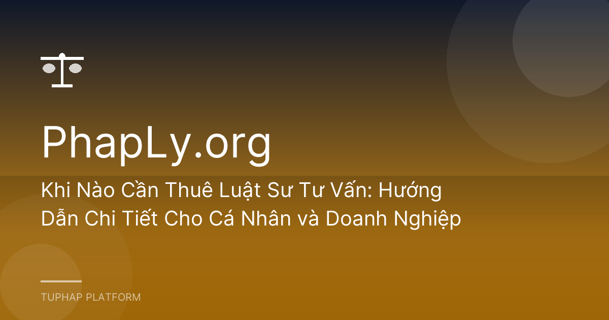 Khi Nào Cần Thuê Luật Sư Tư Vấn: Hướng Dẫn Chi Tiết Cho Cá Nhân và Doanh Nghiệp