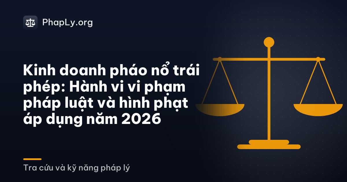 Kinh doanh pháo nổ trái phép: Hành vi vi phạm pháp luật và hình phạt áp dụng năm 2026