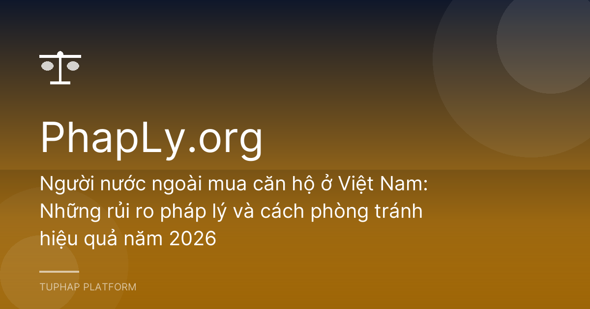 Người nước ngoài mua căn hộ ở Việt Nam: Những rủi ro pháp lý và cách phòng tránh hiệu quả năm 2026