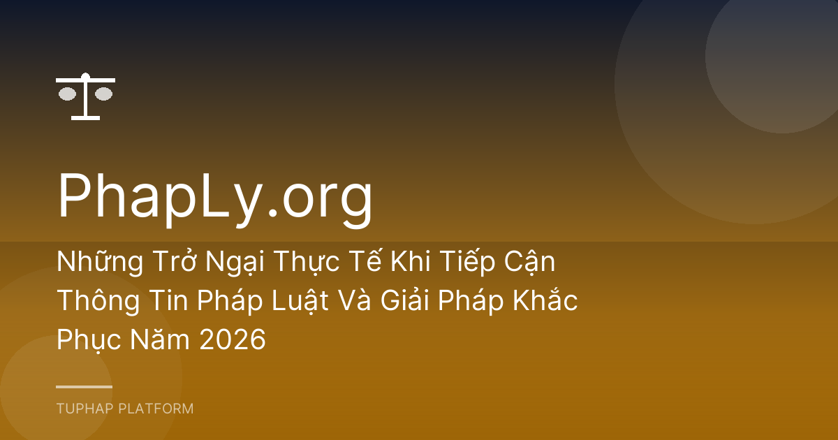 Những Trở Ngại Thực Tế Khi Tiếp Cận Thông Tin Pháp Luật Và Giải Pháp Khắc Phục Năm 2026