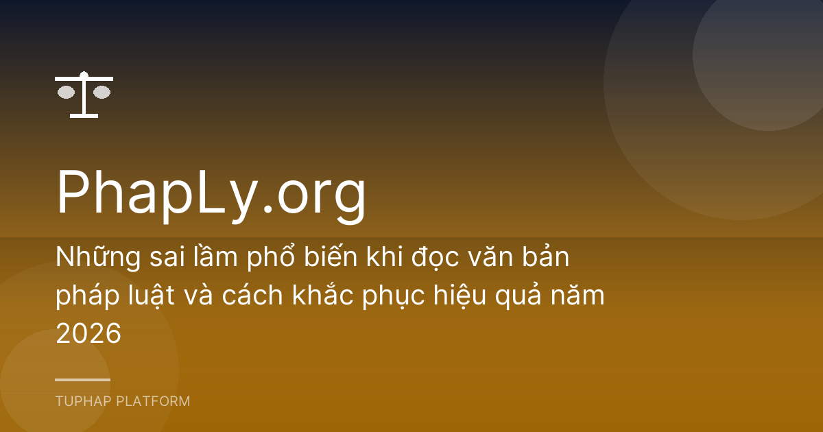 Những sai lầm phổ biến khi đọc văn bản pháp luật và cách khắc phục hiệu quả năm 2026