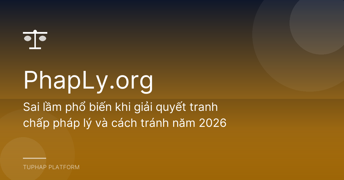 Sai lầm phổ biến khi giải quyết tranh chấp pháp lý và cách tránh năm 2026