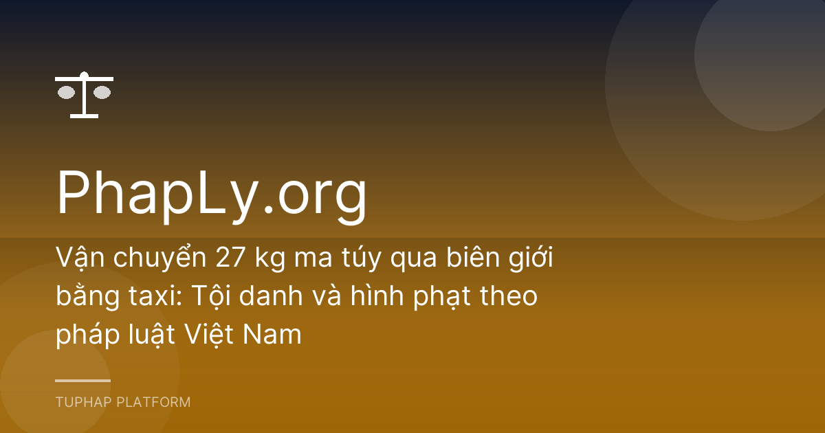 Vận chuyển 27 kg ma túy qua biên giới bằng taxi: Tội danh và hình phạt theo pháp luật Việt Nam